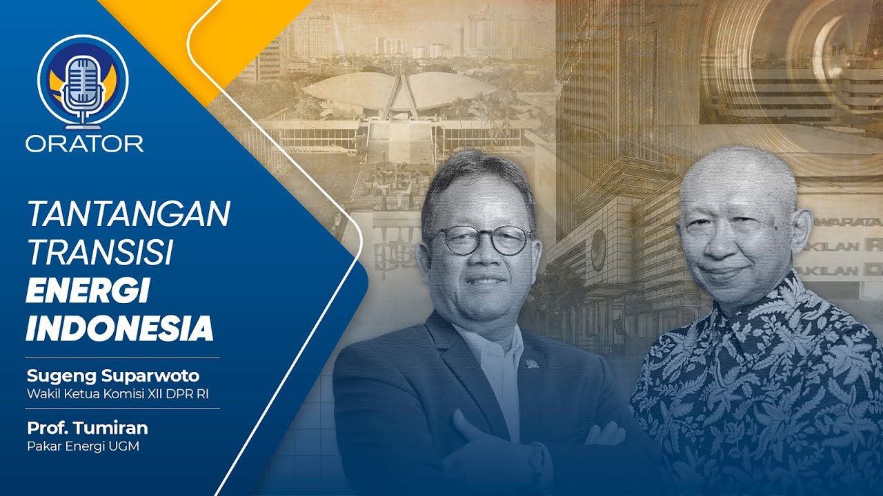 TANTANGAN TRANSISI ENERGI INDONESIA | WAKIL KETUA KOM XII DPR RI SUGENG SUPARWOTO | ORATOR EPS 4