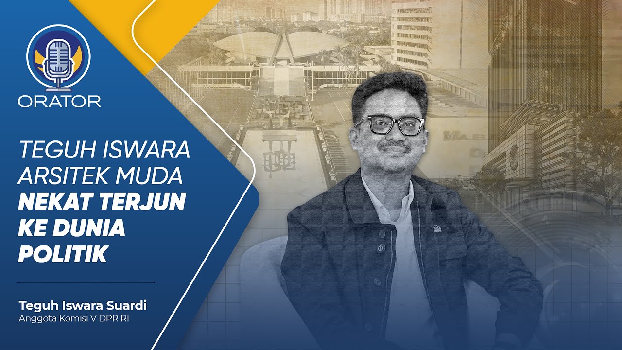 TEGUH ISWARA ARSITEK MUDA NEKAT TERJUN KE POLITIK, MAU NGAPAIN AJA? | ORATOR EPS 7
